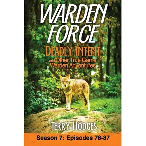 Warden Force: Deadly Intent and Other True Game Warden Adventures: Episodes 76 - 87
