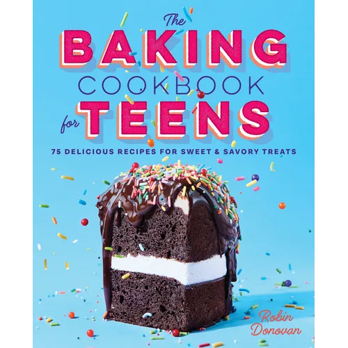 The Baking Cookbook for Teens: 75 Delicious Recipes for Sweet and Savory Treats