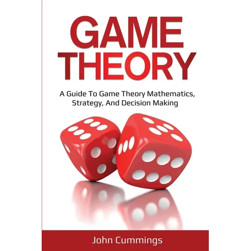 Game Theory: A Beginner's Guide to Game Theory Mathematics, Strategy & Decision-Making