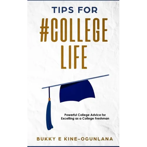 Tips for #College Life: Powerful College Advice for Excelling as a College Freshman