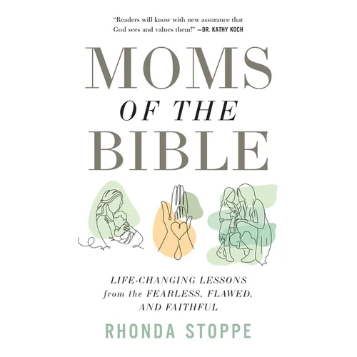 Moms of the Bible: Life-Changing Lessons from the Fearless, Flawed, and Faithful