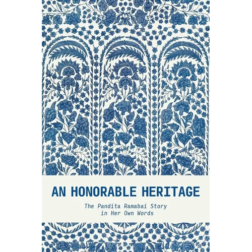 An Honorable Heritage: The Pandita Ramabai Story in Her Own Words