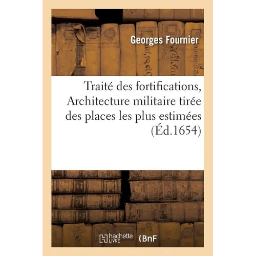 Traité Des Fortifications, Ou Architecture Militaire Tirée Des Places Les Plus Estimées de CE Temps