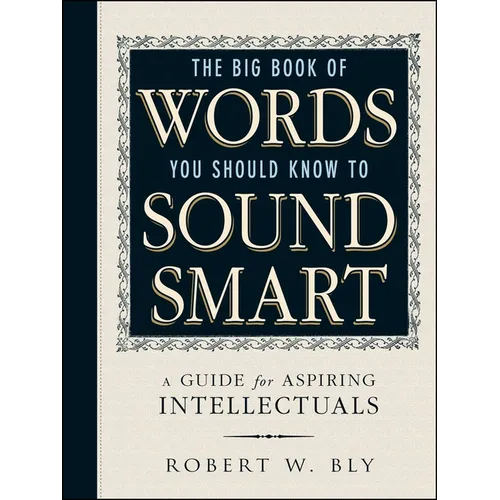 The Big Book of Words You Should Know to Sound Smart: A Guide for Aspiring Intellectuals