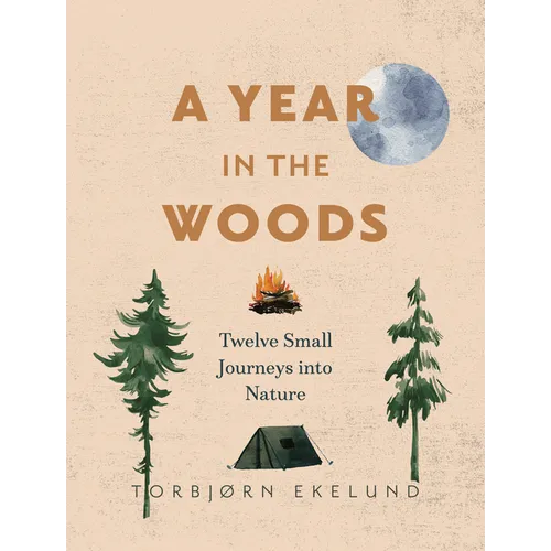 A Year in the Woods: Twelve Small Journeys Into Nature - Paperback