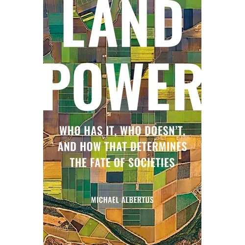 Land Power: Who Has It, Who Doesn't, and How That Determines the Fate of Societies