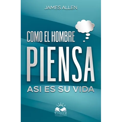 Como el Hombre Piensa: Asi es su Vida