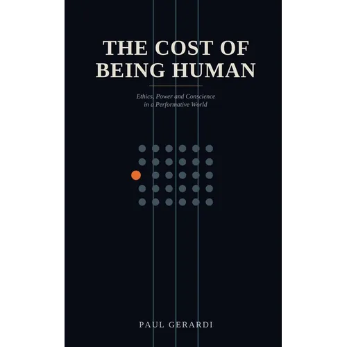 The Cost of Being Human: Ethics, Power and Conscience in a Performative World