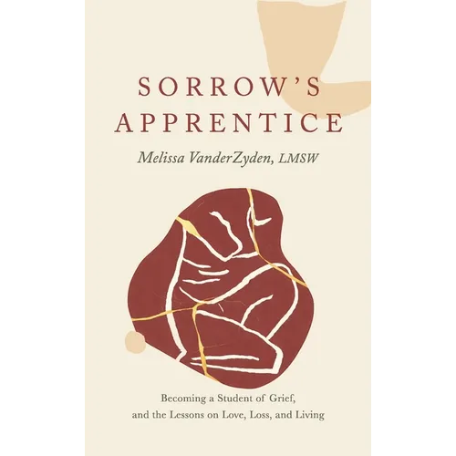 Sorrow's Apprentice: Becoming a Student of Grief, and the Lessons on Love, Loss, and Living