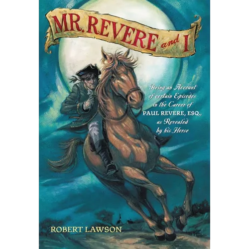 Mr. Revere and I: Being an Account of Certain Episodes in the Career of Paul Revere, Esq. as Revealed by His Horse