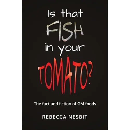 Is that Fish in your Tomato?: The Fact and Fiction of GM Foods.