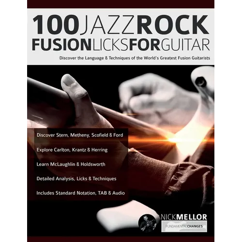 100 Jazz-Rock Fusion Licks for Guitar: Discover the Language & Techniques of the World's Greatest Fusion Guitarists