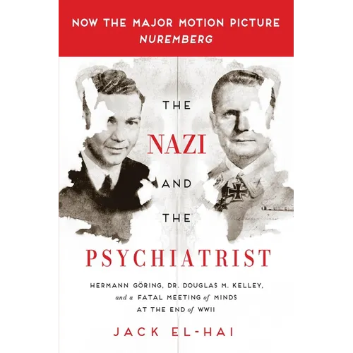 The Nazi and the Psychiatrist: Hermann Göring, Dr. Douglas M. Kelley, and a Fatal Meeting of Minds at the End of WWII