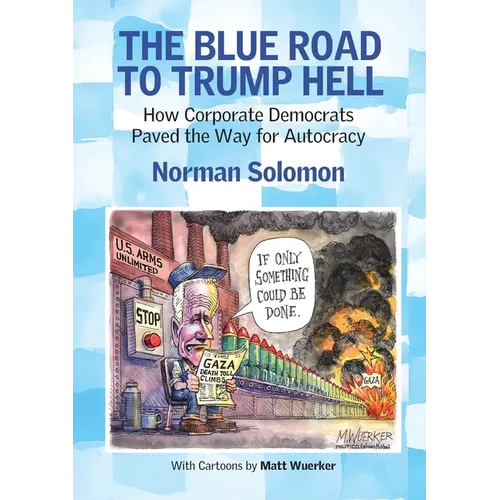 The Blue Road to Trump Hell: How Corporate Democrats Paved the Way for Autocracy