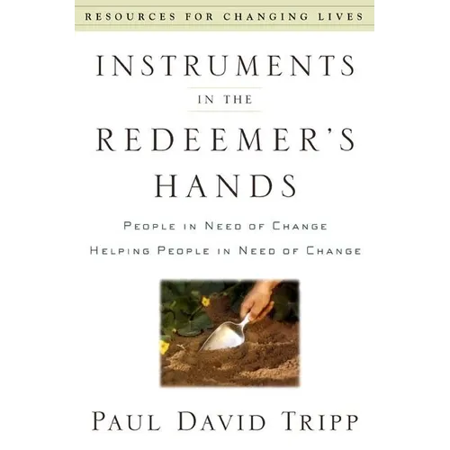 Instruments in the Redeemer's Hands: People in Need of Change Helping People in Need of Change