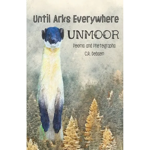 Until Arks Everywhere Unmoor: Poetry and Photos by C.R. Dobson