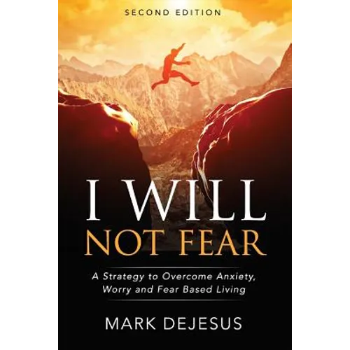 I Will Not Fear: A Strategy to Overcome Anxiety, Worry and Fear-Based Living - 2nd Edition