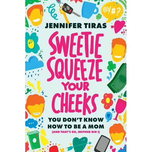 Sweetie...Squeeze Your Cheeks!: You Don't Know How to Be a Mom (and That's Ok, Neither Did I)