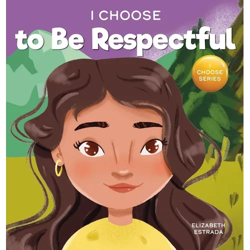I Choose to Be Respectful: A Colorful, Rhyming Picture Book About Respect