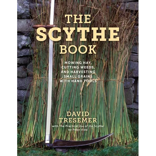 The Scythe Book: Mowing Hay, Cutting Weeds, and Harvesting Small Grains with Hand Tools