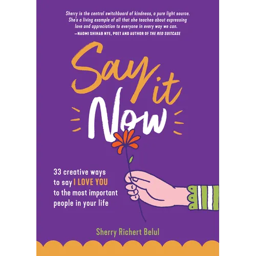 Say It Now: 33 Ways to Say I Love You to the Most Important People in Your Life (Build Relationships)