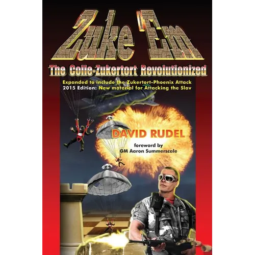 Zuke 'Em-The Colle Zukertort Revolutionized: A chess opening system for everyone, now bullet-proofed with new ideas