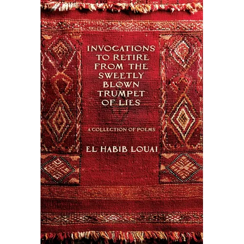 Invocations to Retire from the Sweetly Blown Trumpet of Lies: A Collection of Poems