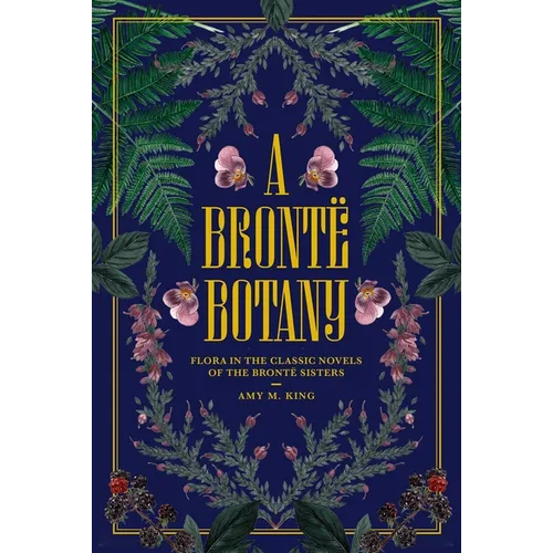 A Brontë Botany: Flora in the Classic Novels of the Brontë Sisters