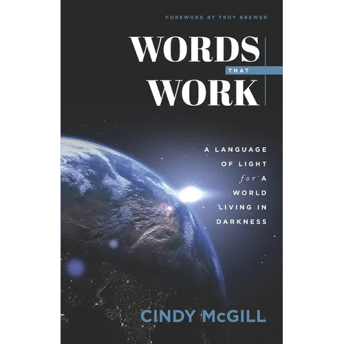 Words that Work: A Language of Light for a World Living in Darkness