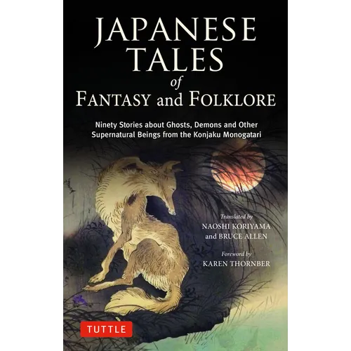 Japanese Tales of Fantasy and Folklore: Ninety Stories about Ghosts, Demons and Other Supernatural Beings from the Konjaku Monogatari