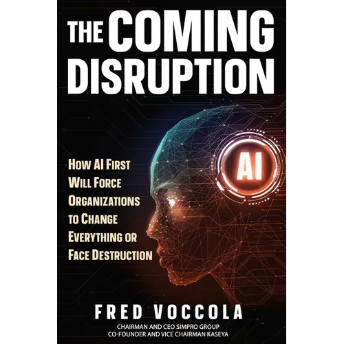 The Coming Disruption: How AI First Will Force Organizations to Change Everything or Face Destruction