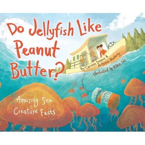 Do Jellyfish Like Peanut Butter?: Amazing Sea Creature Facts