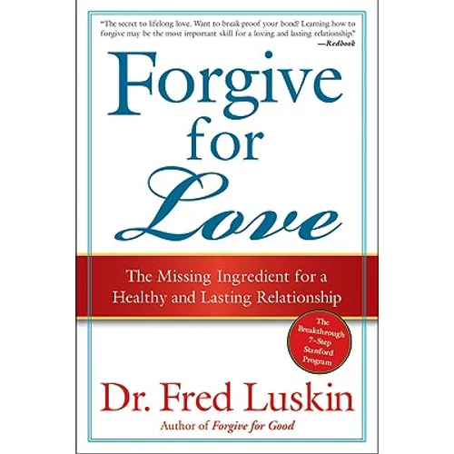 Forgive for Love: The Missing Ingredient for a Healthy and Lasting Relationship