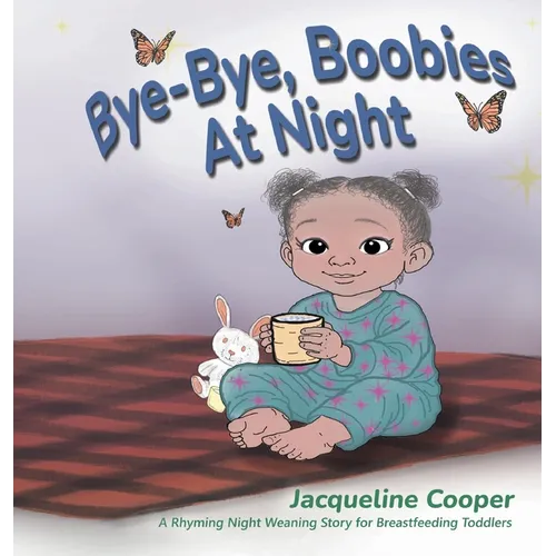 Bye-Bye, Boobies at Night: A Rhyming Night Weaning Story for Breastfeeding Toddlers