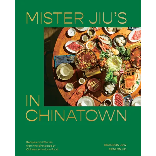 Mister Jiu's in Chinatown: Recipes and Stories from the Birthplace of Chinese American Food [A Cookbook]