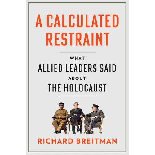 A Calculated Restraint: What Allied Leaders Said about the Holocaust