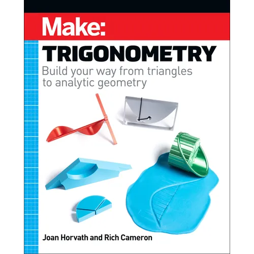 Make: Trigonometry: Build Your Way from Triangles to Analytic Geometry