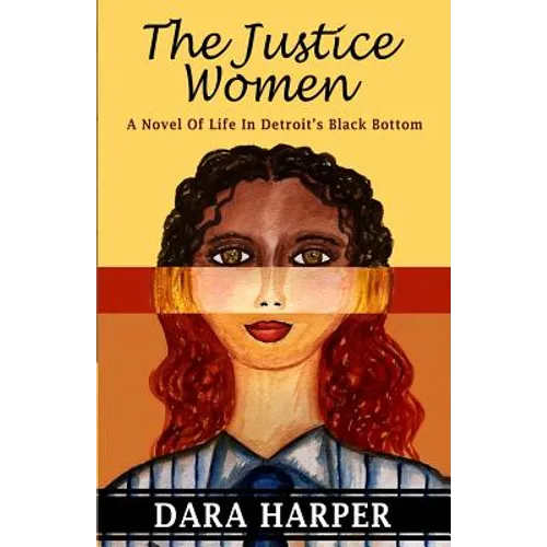 The Justice Women: A Novel Of Life In Detroit's Black Bottom