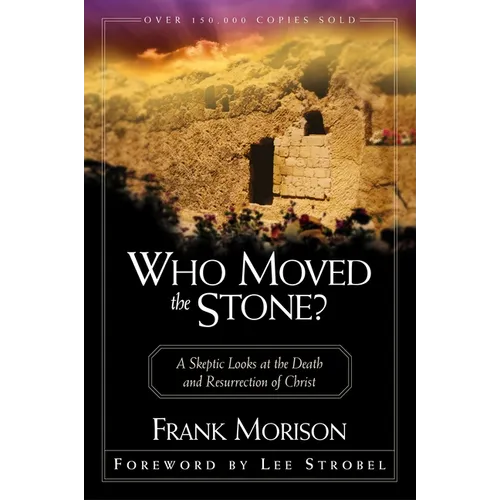 Who Moved the Stone?: A Skeptic Looks at the Death and Resurrection of Christ