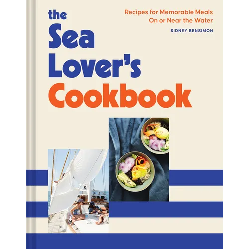The Sea Lover's Cookbook: Recipes for Memorable Meals on or Near the Water