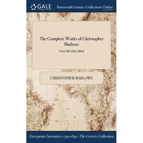 The Complete Works of Christopher Marlowe; VOLUME THE FIRST