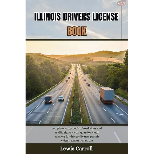 Illinois Drivers License Book: complete study book of road signs and traffic signals with questions and answers for drivers license permit written ex