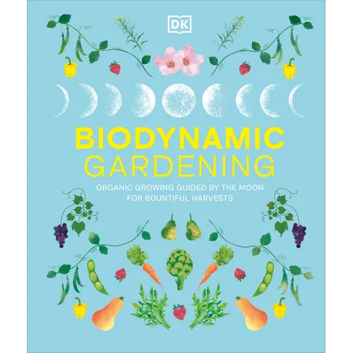 Biodynamic Gardening: Organic Growing Guided by the Moon for Bountiful Harvests