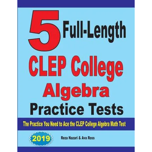 5 Full-Length CLEP College Algebra Practice Tests: The Practice You Need to Ace the CLEP College Algebra Test