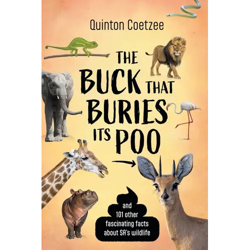 THE BUCK THAT BURIES ITS POO - And 101 Other Fascinating Facts about SA's Wildlife
