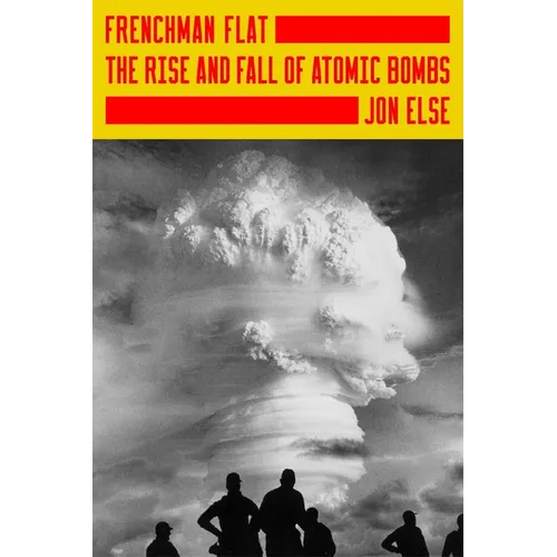 Frenchman Flat: The Rise and Fall of Atomic Bombs
