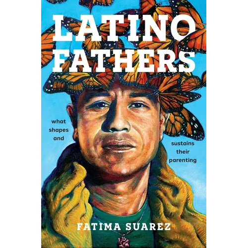 Latino Fathers: What Shapes and Sustains Their Parenting