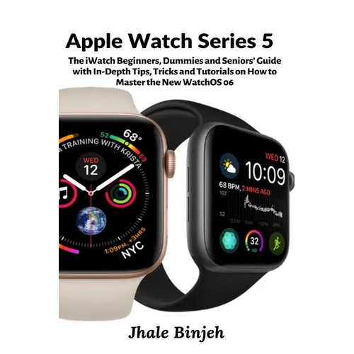 Apple Watch Series 5: The iWatch Beginners, Dummies and Seniors' Guide with In-Depth Tips, Tricks and Tutorials on How to Master the New WatchOS 06