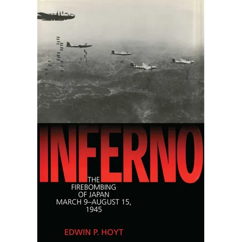 Inferno: The Firebombing of Japan, March 9-August 15,1945