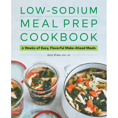Low-Sodium Meal Prep Cookbook: 6 Weeks of Easy, Flavorful Make-Ahead Meals